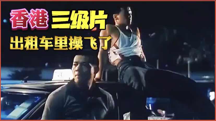 香港三級片，出租車裡車震片段。